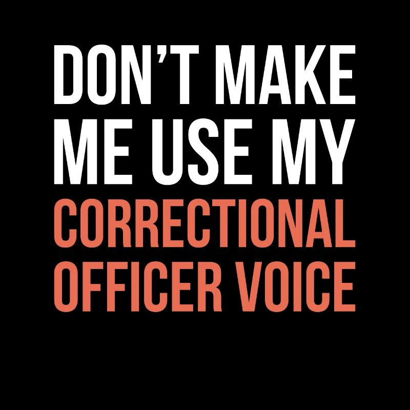 Dont Make Me Use My Correctional Officer Voice