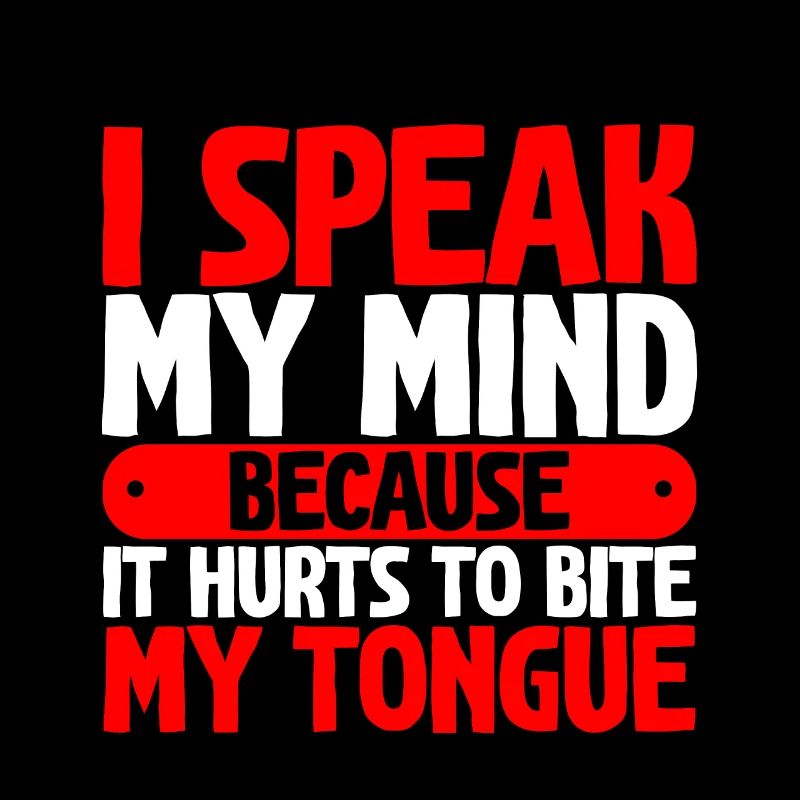 Speak My Mind Because It Hurts To Bite My Tongue 2