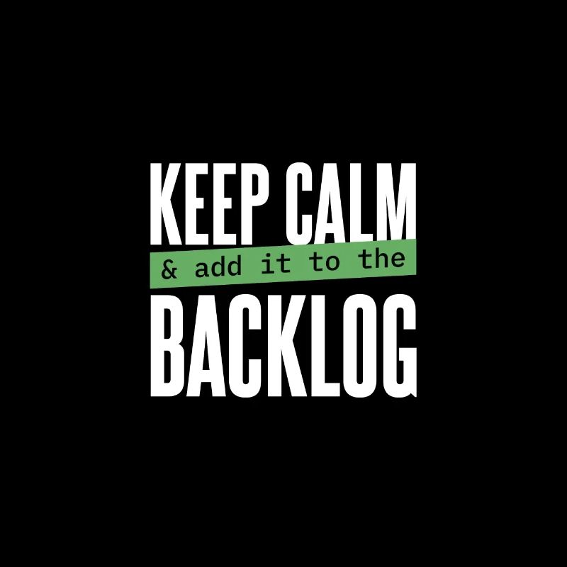 Programmer - keep calm & add it to the backlog