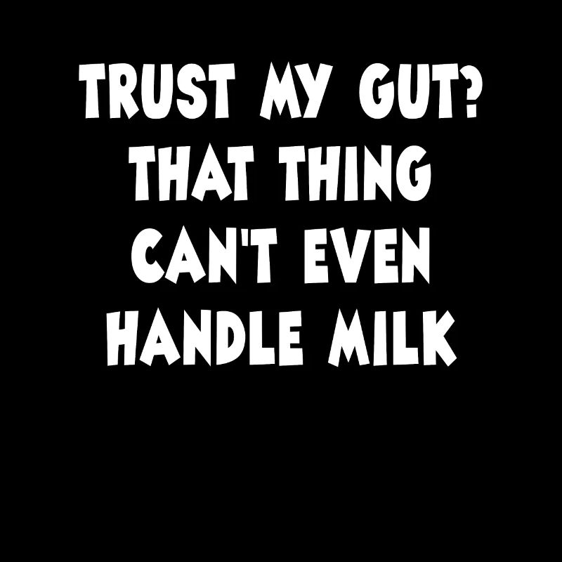 Trust My Good? That Thing Cant Even Handle Milk