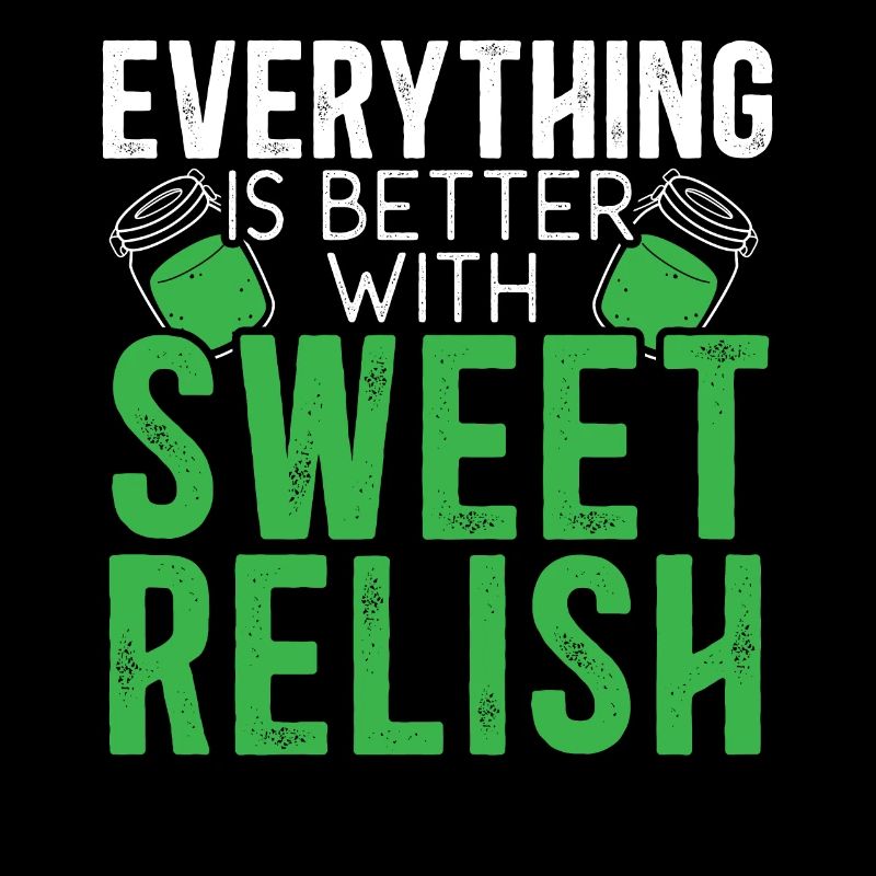 Everything Is Better With Sweet Relish Condiment