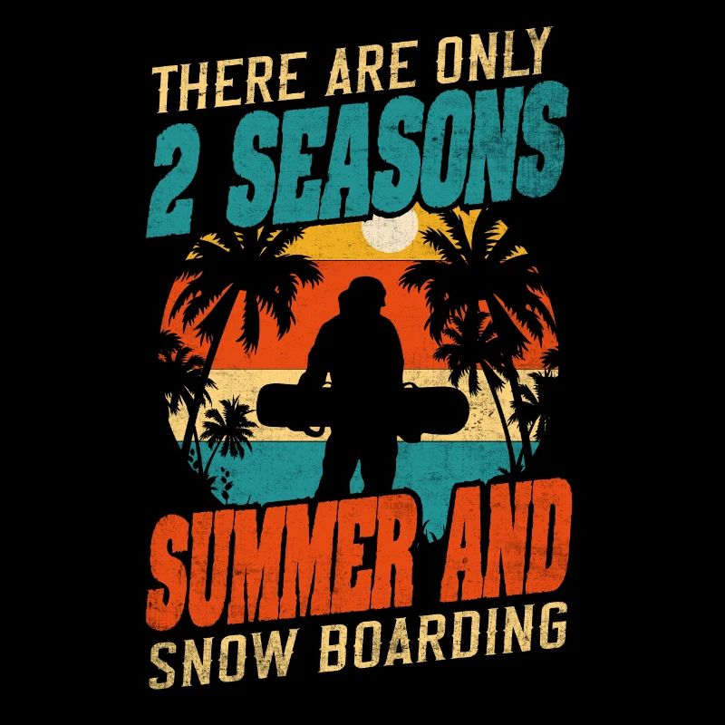 There Are Only 2 Seasons Summer & Snowboarding