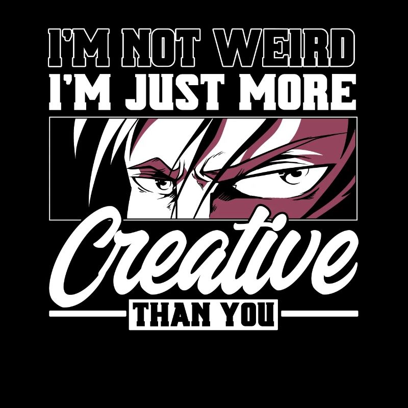 I Not Weird I m Just More Creative Than you