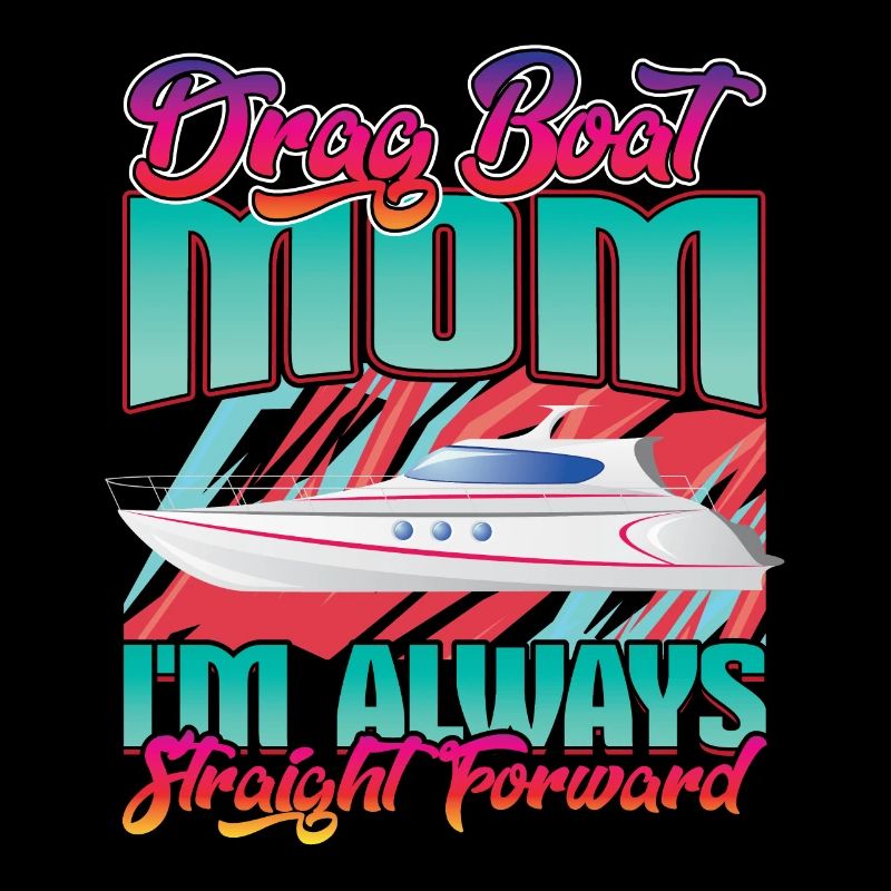 Drag Boat Mom - Je suis toujours droit devant
