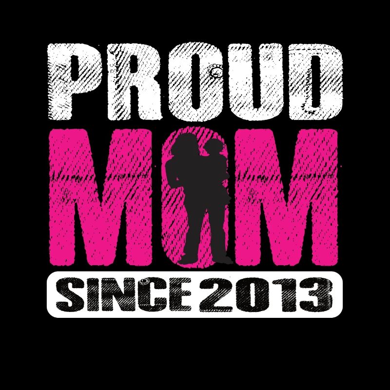 Proud Mom Since 2013