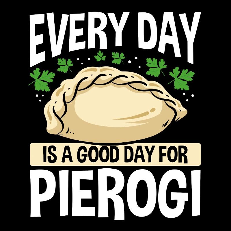 Pierogi Making Every Day is a good day for Pierogi