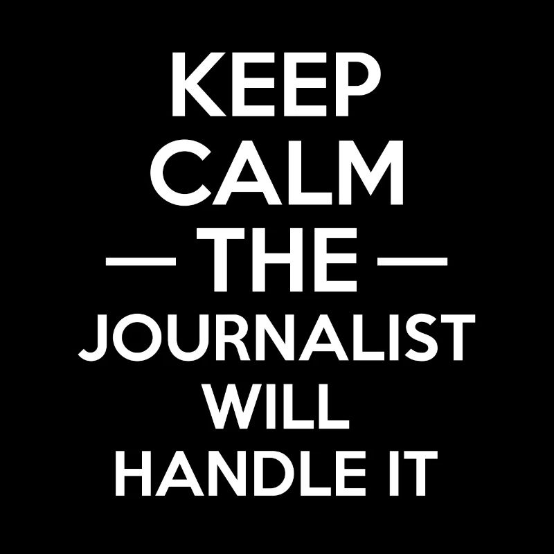 Keep Calm The Journalist Will Handle It