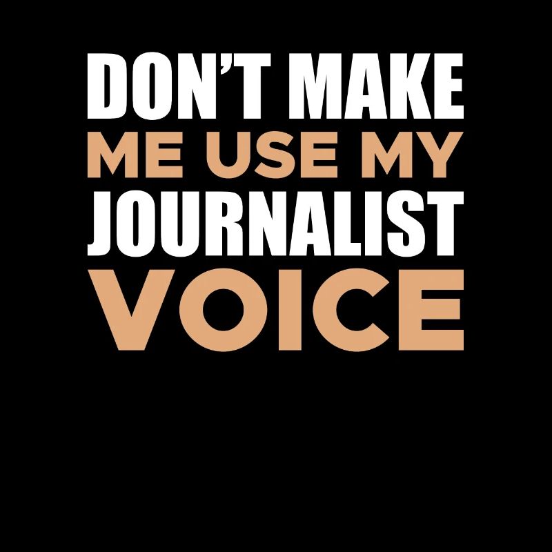 Ne me faites pas utiliser ma voix de journaliste
