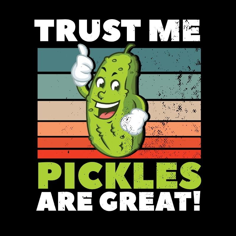 Trust Me Pickles Are Great