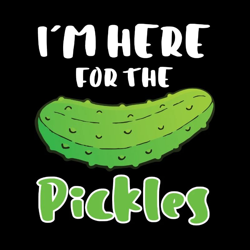 Im Here For The Pickles