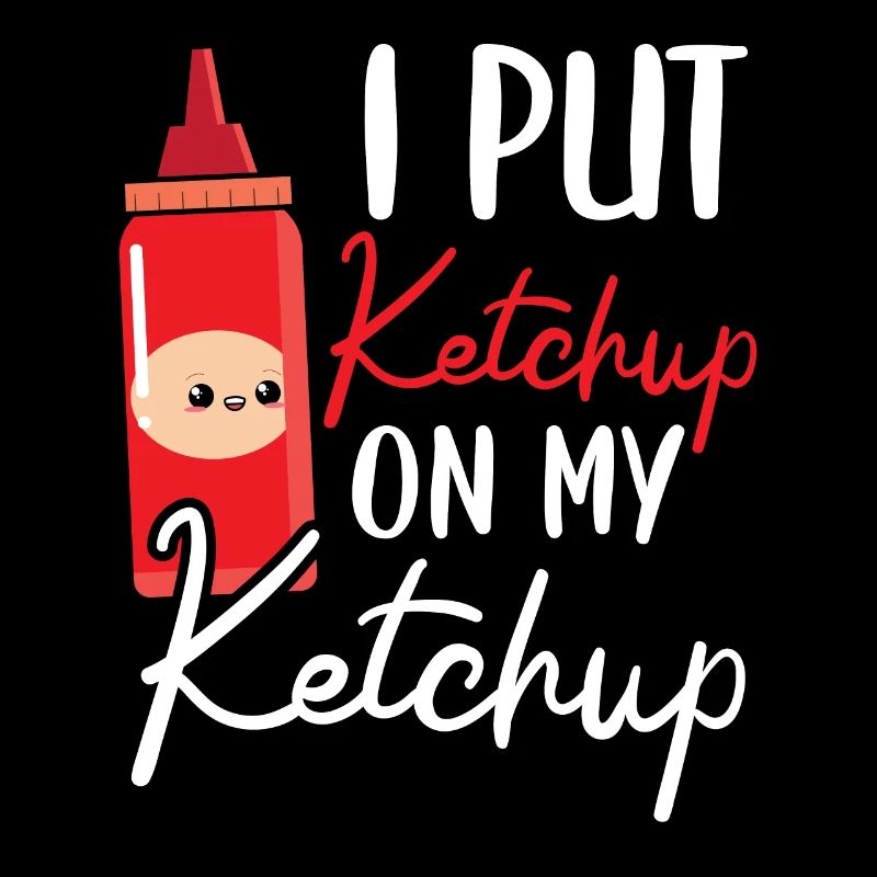 I Put Ketchup On My Ketchup Lover Condiments