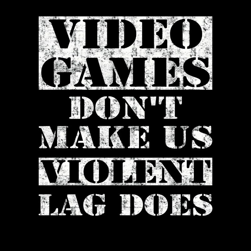 Video Games Don't Make Us Violent Lag Does