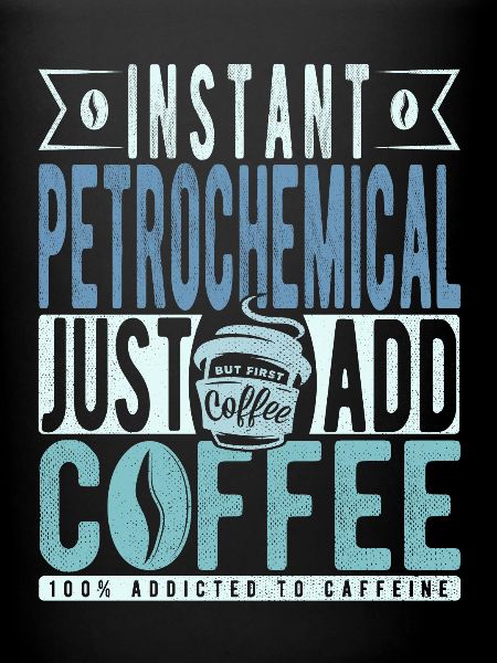 Petrochemical coffee saying