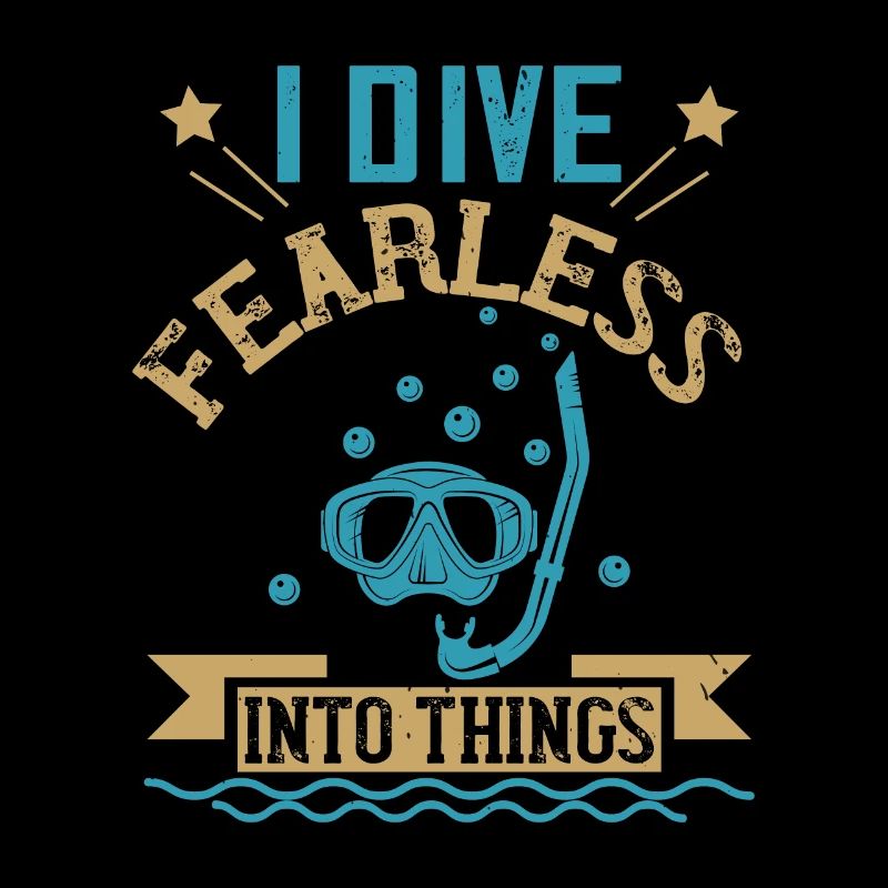 I dive fearless into things