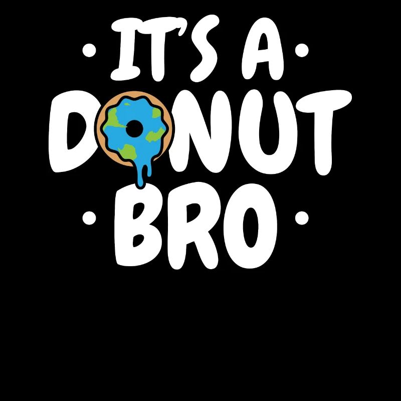 It's A Donut Bro Flat Earther Conspiracy Theory