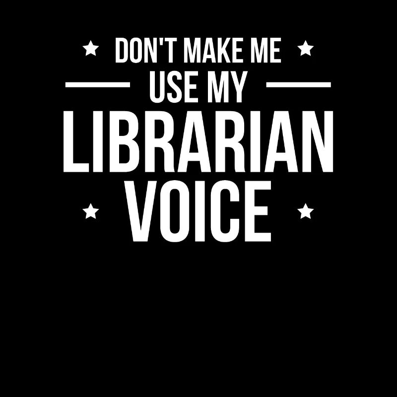Dont Make Me Use My Librarian Voice