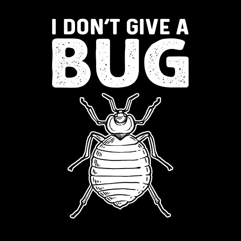 I don't give a bug. Exterminator.