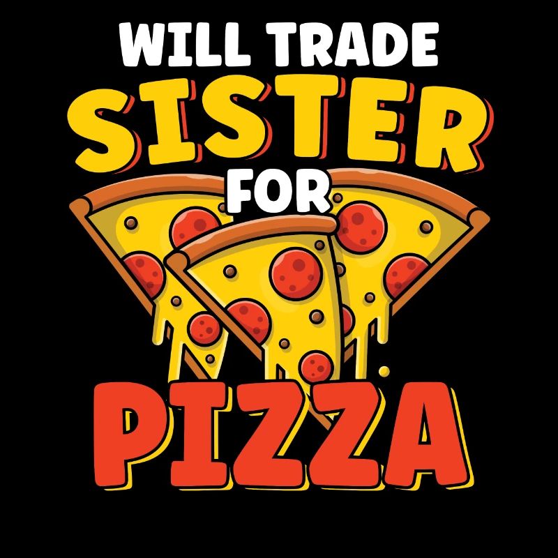 Will Trade Sister For Pizza Lover Funny Sibling