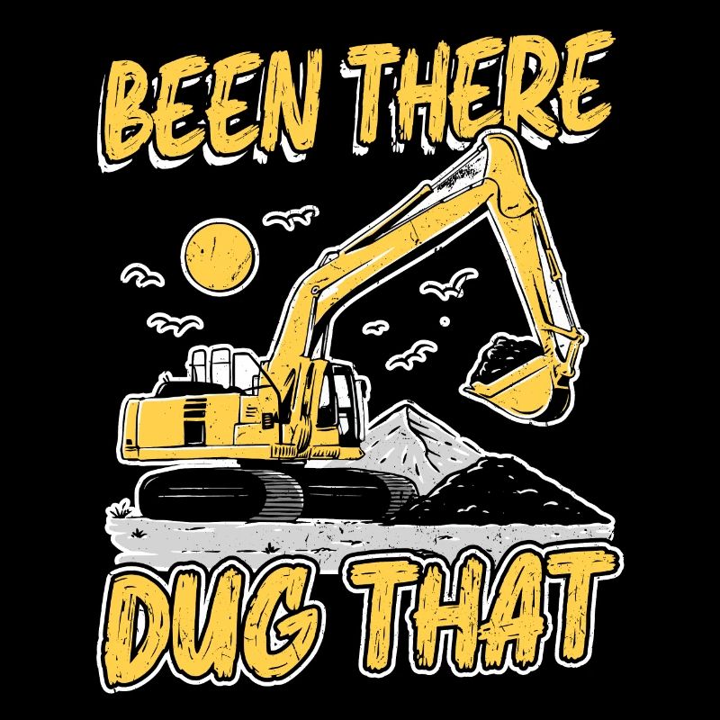 Been There Dug That - Excavator Operator