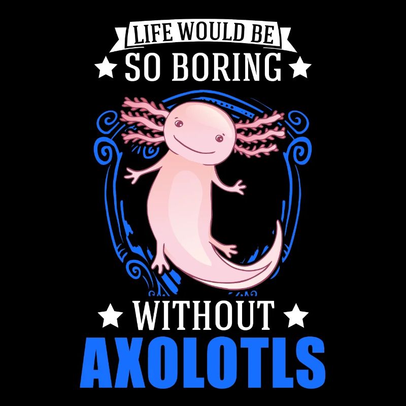 La vie serait tellement ennuyeuse sans Axolotls