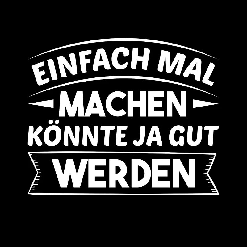 Einfach Mal Machen Könnte Ja Gut Werden Freizeit