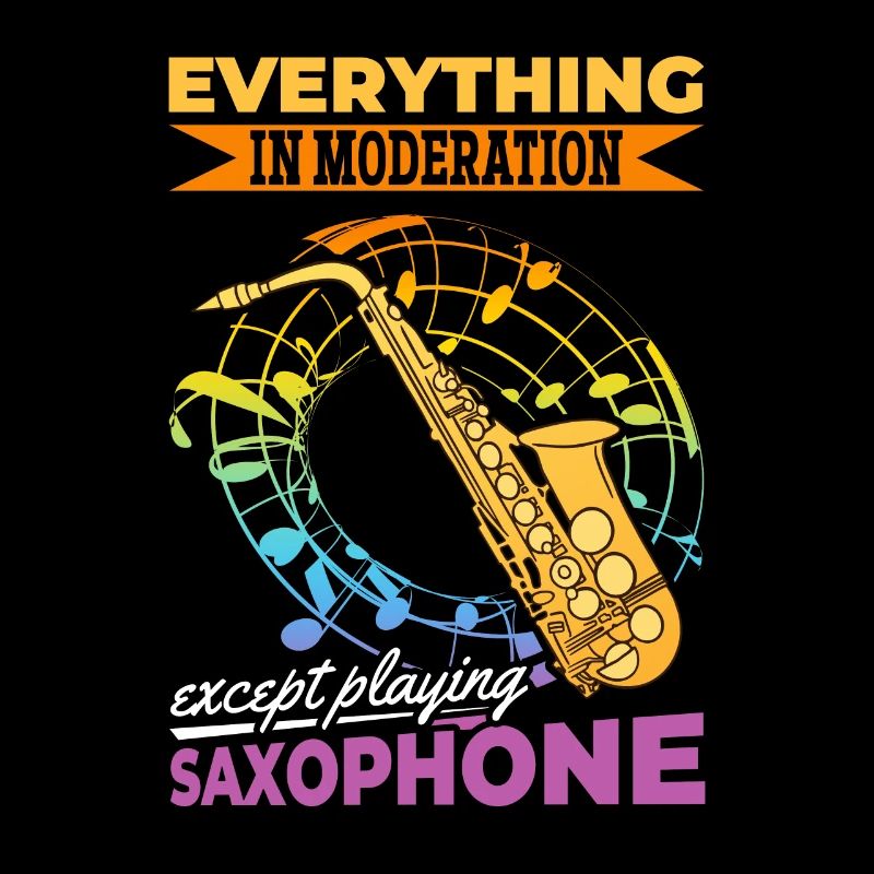 Sax Player Everything In Moderation Except Playing