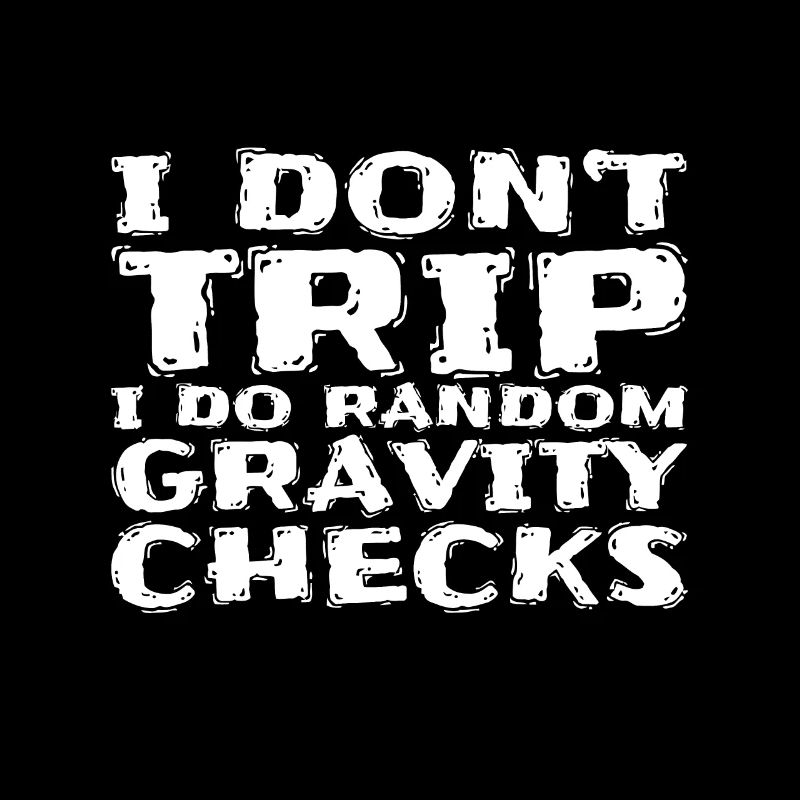 I Don't Trip I Do Random Gravity Checksquotefunny