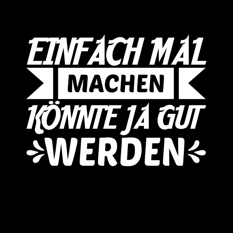 Einfach Mal Machen Könnte Ja Gut Werden