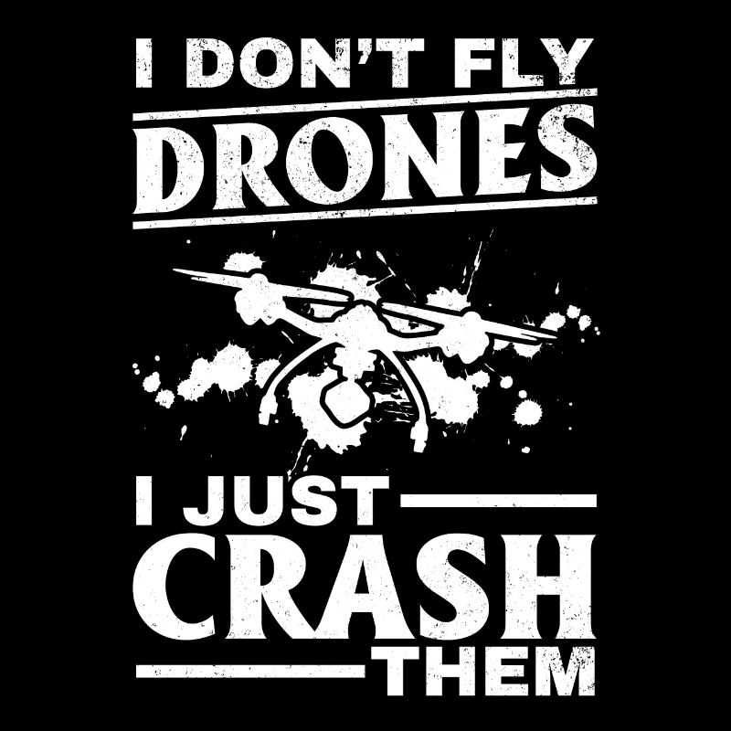 Quadcopter Drone Pilot I Don't Fly Drones I Just C