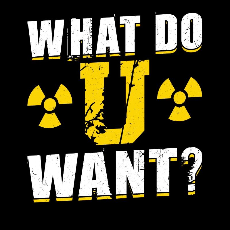 What Do U Want - Nuclear Engineering
