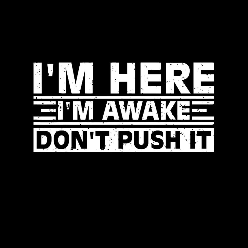 I'm Here I'm Awake Don't Push It Lustig Sarkastisch A