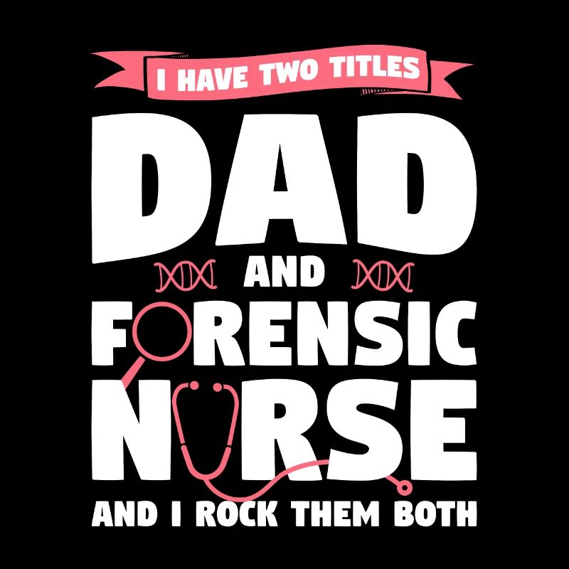 I Have Two Titles Dad And Forensic Nurse RN Nurses