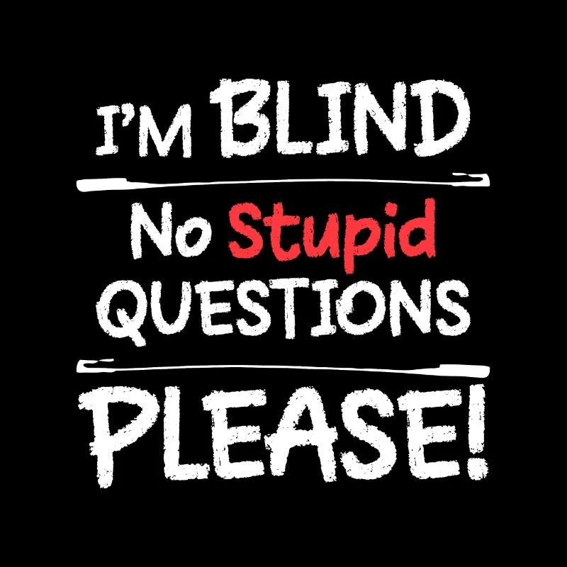 Je suis aveugle pas de questions stupides s’il vous plaît
