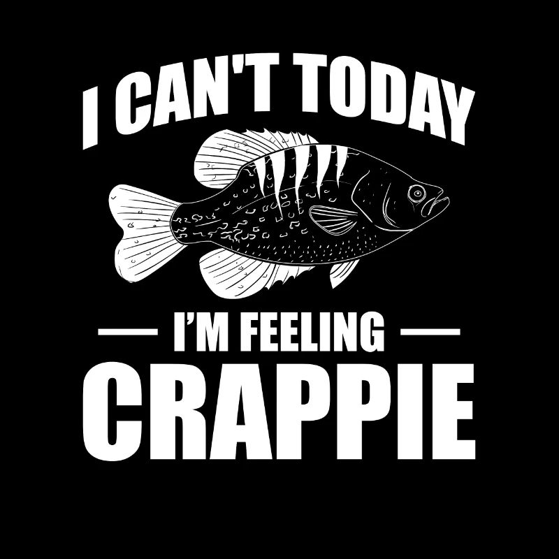 I Cant Today Im Feeling Crappie