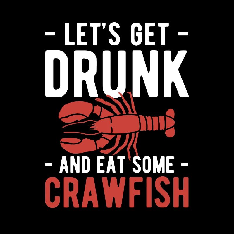 Lets Get Drunk And Eat Some Crawfish