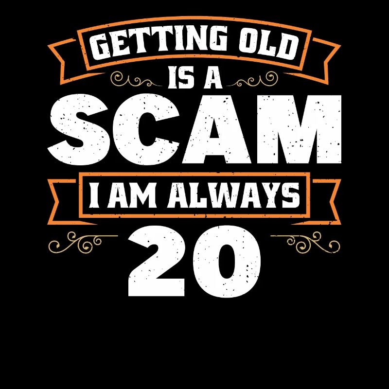 Getting old is cheating, I'm always 20