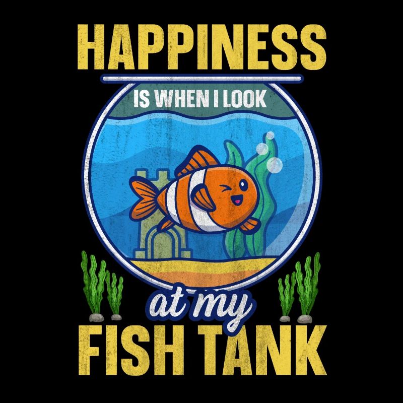 Happiness Is When I Look At My Fish Tank