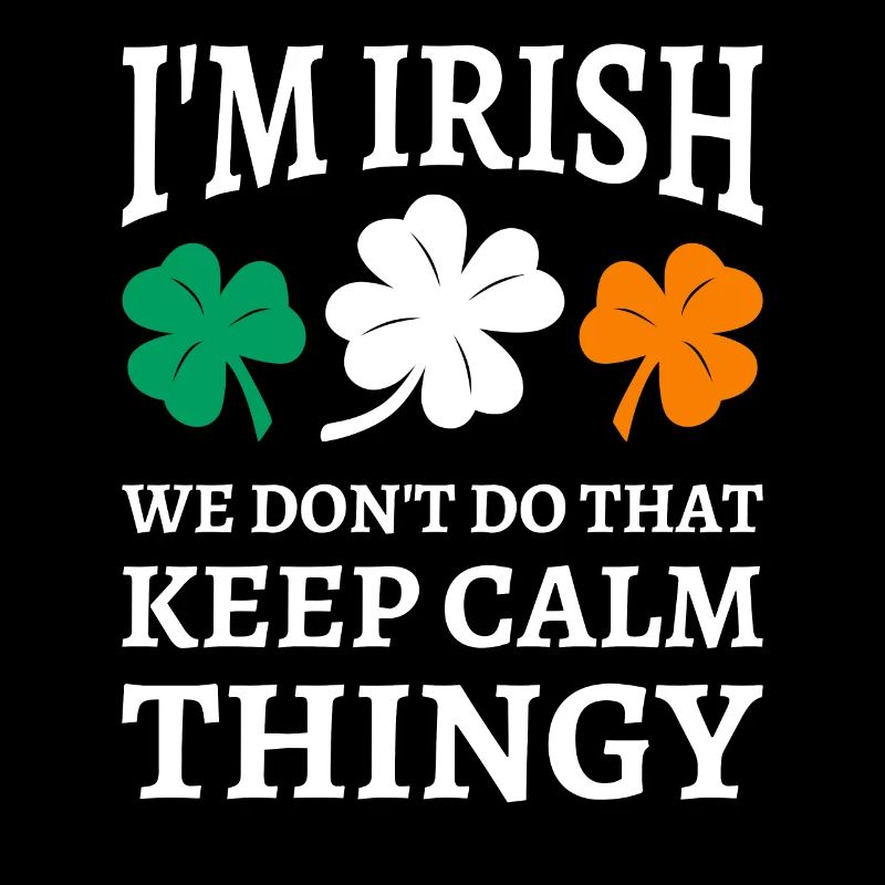 I'm Irish We Don't Do That Keep Calm Thingy