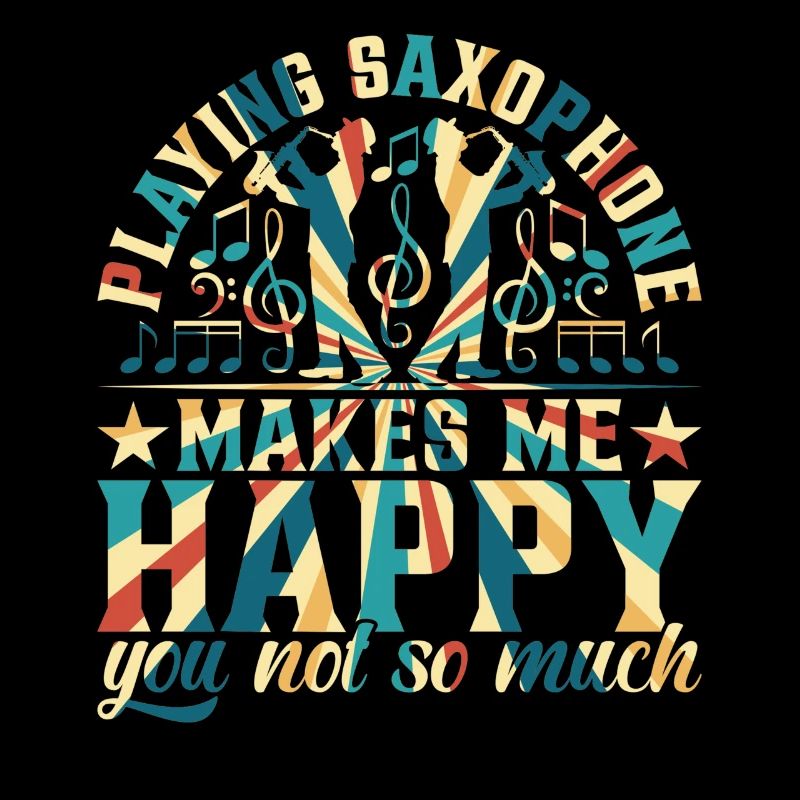 Saxophone Jouer du Saxophone me rend heureux que tu ne sois pas