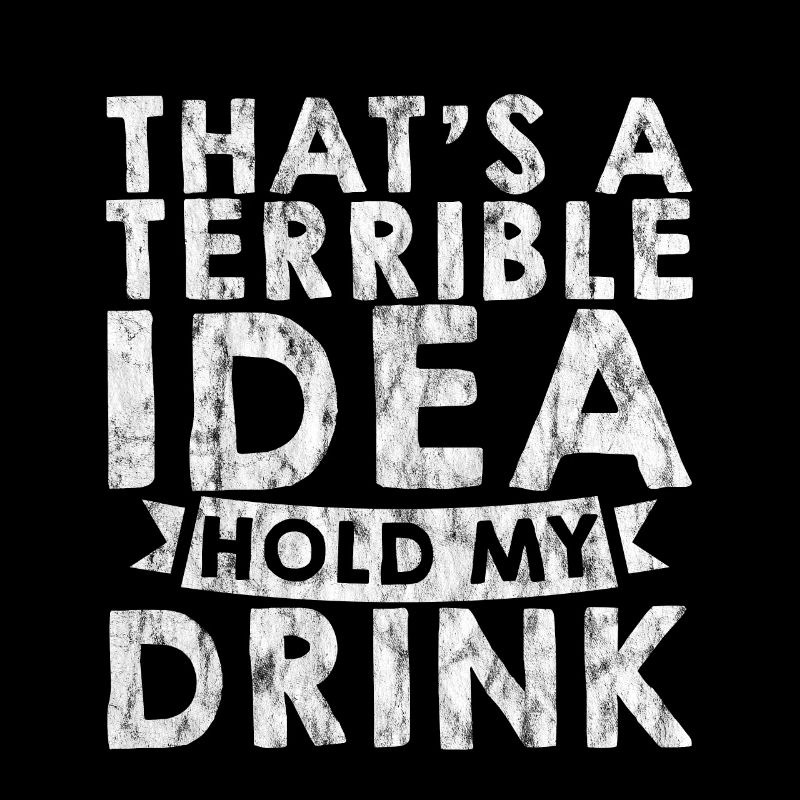 That's A Terrible Idea, Hold My Drink 3