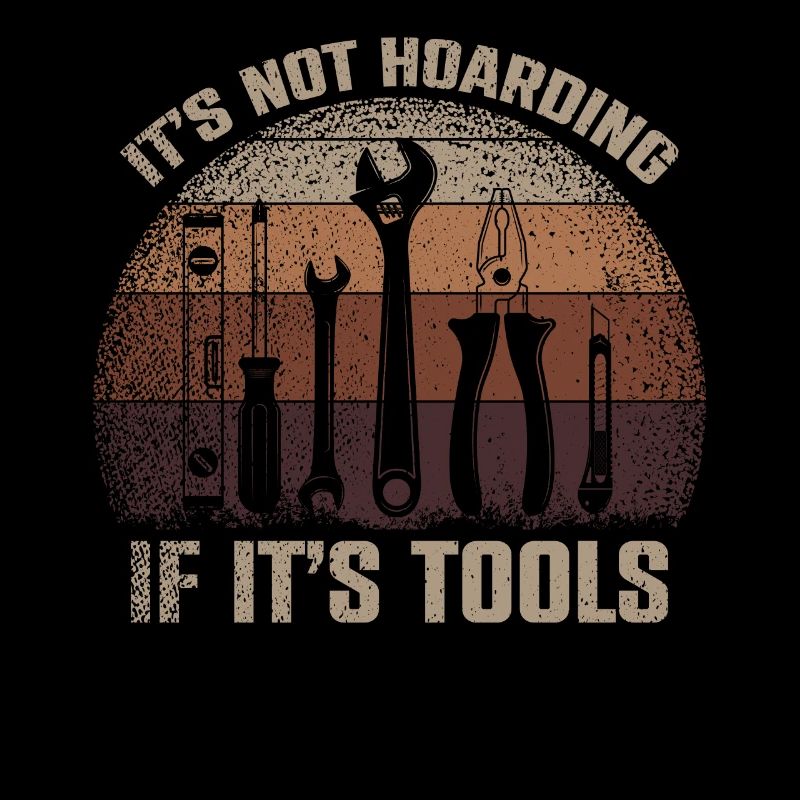 Its Not Hoarding If Its Tools Tool