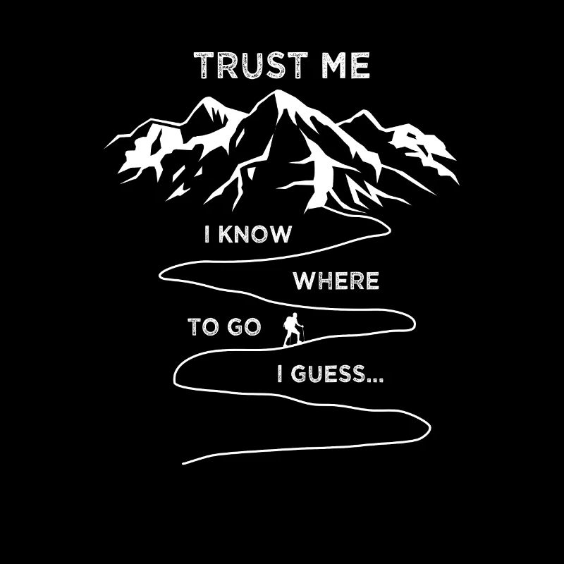 Trust Me I Know Where To Go Mountains Alps Saying