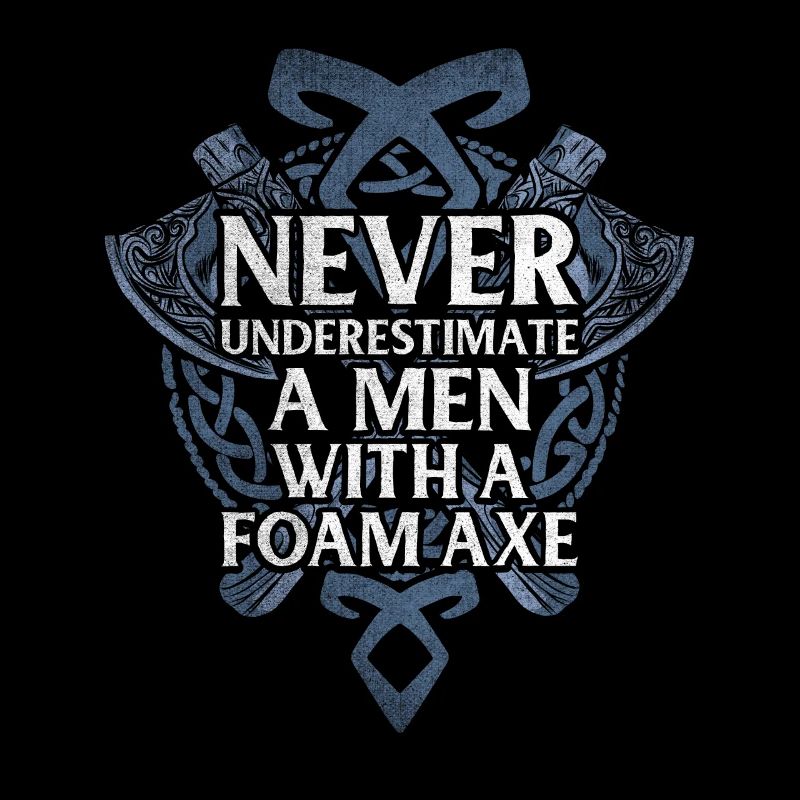 Never Underestimate A Men With A Foam Axe
