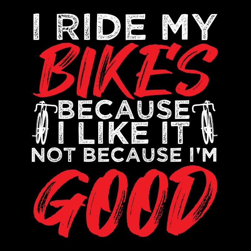 I Ride my Bikes bacause i like it not