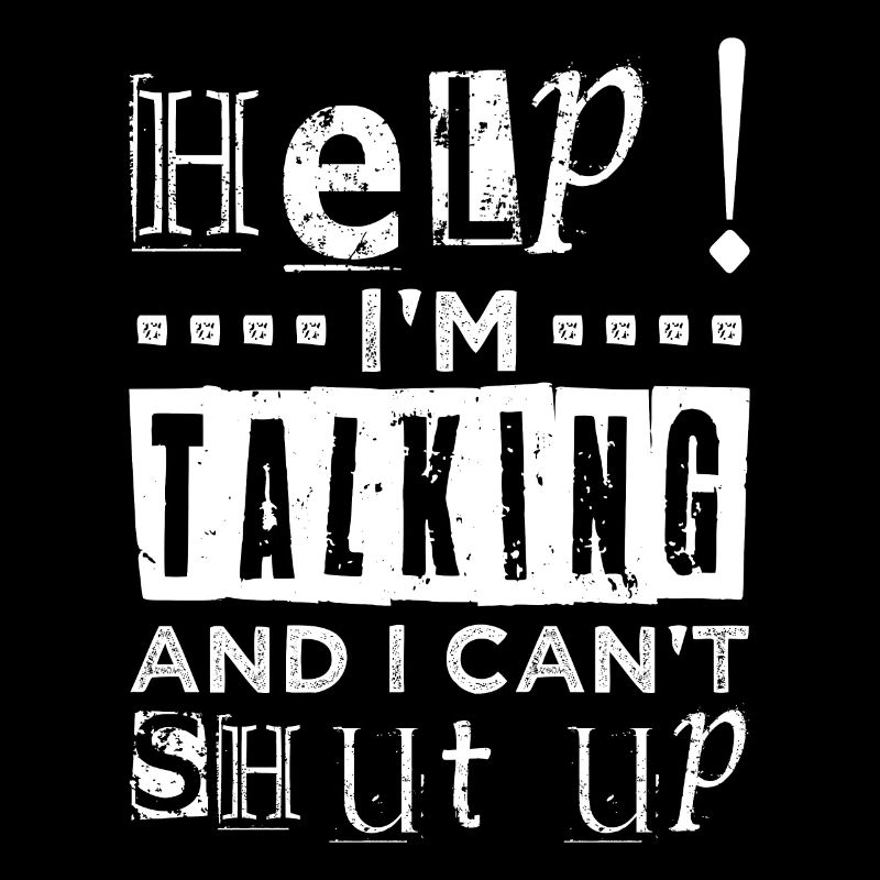 Help i'm talking and i can't shut up