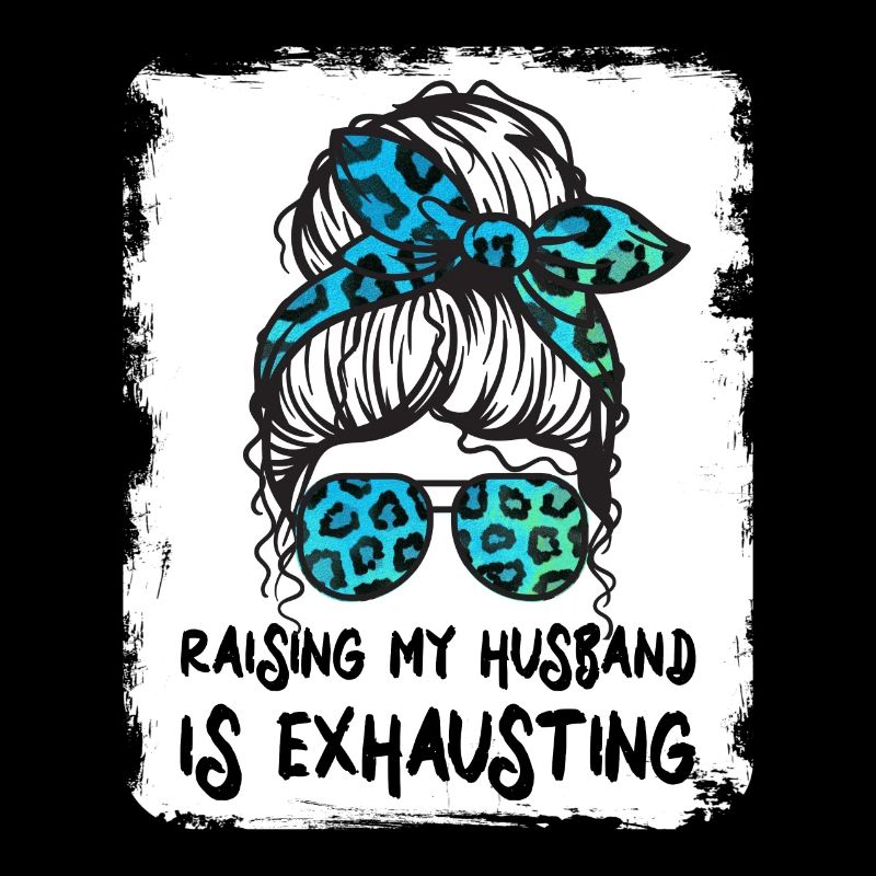 Raising My Husband is Exhausting - Messy Bun