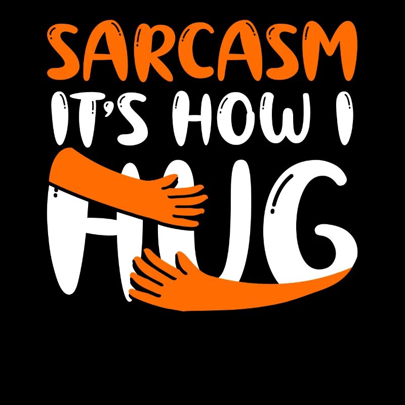 Sarcasm Is How I Hug