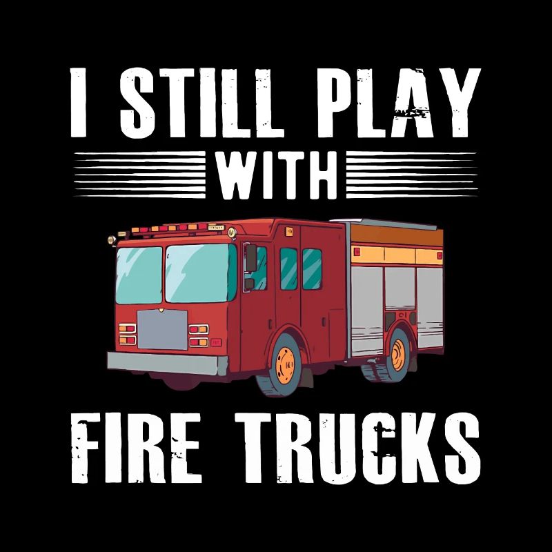 I Still Play With Fire Trucks Cool Design For Fire