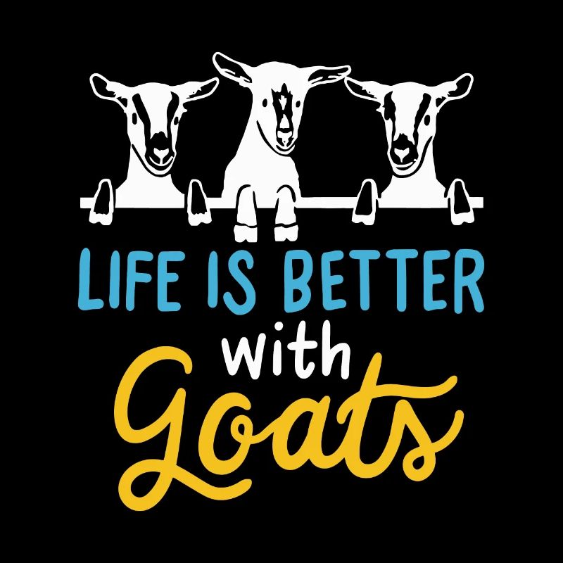 Goat Life is better with Goats - Cool Funny Goat L
