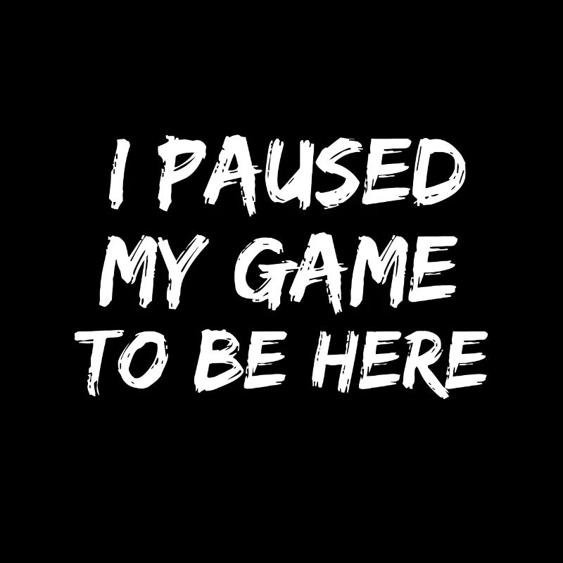 I Paused My Game To Be Here